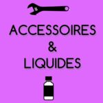 Accessoires et Liquides